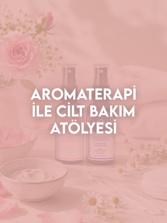 Aromaterapi İle Cilt Bakım Atölyesi